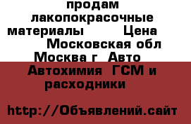 продам лакопокрасочные материалы      › Цена ­ 10 000 - Московская обл., Москва г. Авто » Автохимия, ГСМ и расходники   